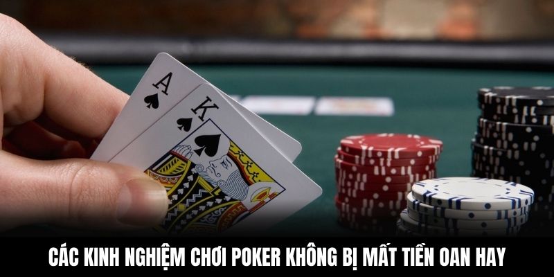 Các kinh nghiệm chơi Poker không bị mất tiền oan hay