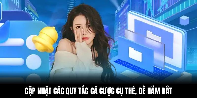 Cập nhật các quy tắc cá cược cụ thể, dễ nắm bắt