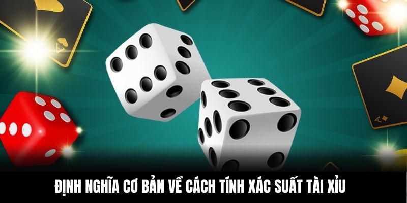 Định nghĩa cơ bản về cách tính xác suất Tài Xỉu