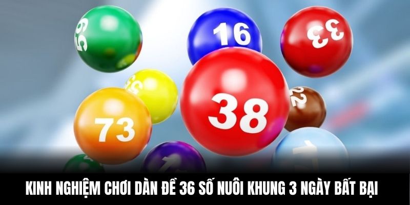 Kinh nghiệm chơi dàn đề 36 số nuôi khung 3 ngày bất bại
