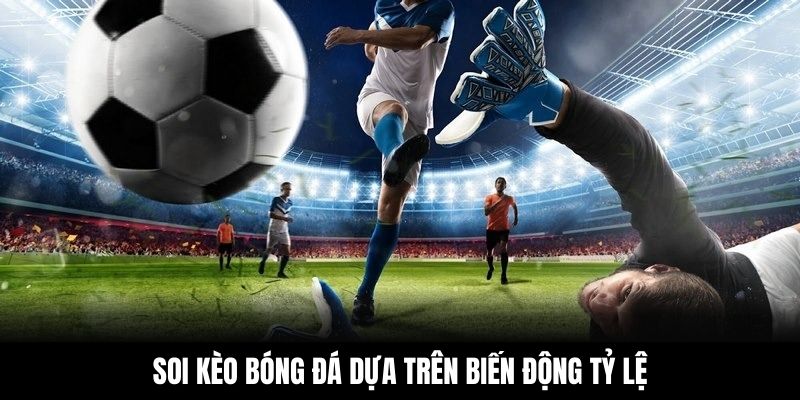 Soi kèo bóng đá dựa trên biến động tỷ lệ