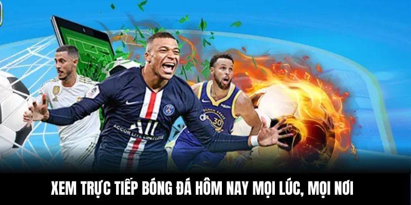 Xem trực tiếp bóng đá hôm nay mọi lúc, mọi nơi